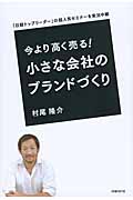今より高く売る! 小さな会社のブランドづくり 「日経トップリーダー」の超人気セミナーを実況中継