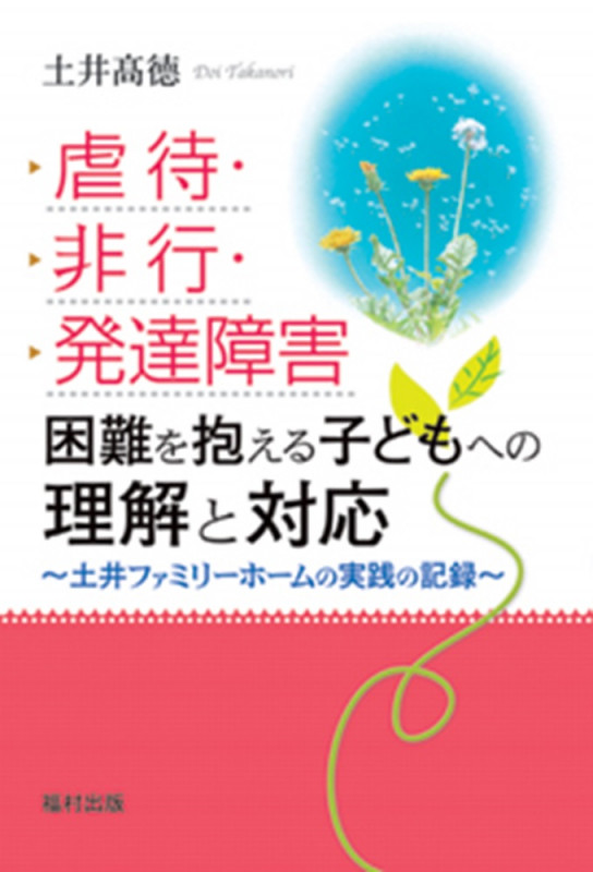 虐待・非行・発達障害 困難を抱える子どもへの理解と対応 土井ファミリーホームの実践の記録