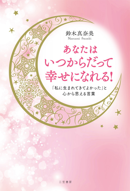 あなたはいつからだって幸せになれる! 「私に生まれてきてよかった」と心から思える言葉
