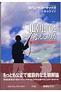 北朝鮮をどう考えるのか 冷戦のトラウマを越えて