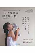 子ども写真の撮り方手帖 子どもの成長をすてきに残すためのテクニック集