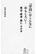 「学問」はこんなにおもしろい! 憲法・経済・商い・ウナギ (星海社新書)