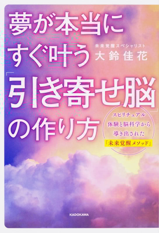 夢が本当にすぐ叶う「引き寄せ脳」の作り方 スピリチュアル体験と脳科学から導き出された「未来覚醒メソッド」の詳細を見る