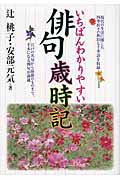 いちばんわかりやすい俳句歳時記 現代の生活に即した四季折々の新旧七千季語を収録