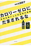 カロリーゼロにだまされるな 本当は怖い人工甘味料の裏側
