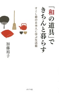 「和の道具」できちんと暮らす すこし前の日本人に学ぶ生活術