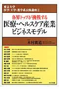 各界トップが挑戦する医療・ヘルスケア産業ビジネスモデル (東京大学医学・工学・薬学系公開講座 8)