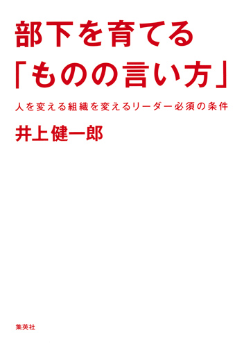 部下を育てる「ものの言い方」 人を変える組織を変えるリーダー必須の技術の詳細を見る