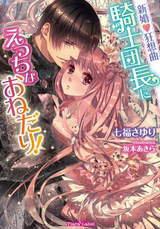 新婚♡狂想曲 騎士団長にえっちなおねだり! (ティアラ文庫)