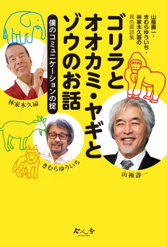 山極壽一・きむらゆういち・林家木久扇の異色鼎談集 ゴリラとオオカミ・ヤギとゾウのお話 僕のコミュニケーションの掟 (今人舎・子ども大学叢書 2)