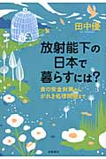 放射能下の日本で暮らすには? 食の安全対策から、がれき処理問題まで