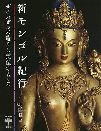 新モンゴル紀行 ザナバザルの造りし美仏のもとへ (とんぼの本)