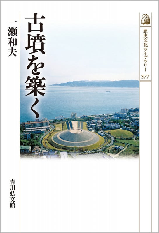 古墳を築く (577) (歴史文化ライブラリー)の詳細を見る