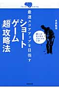 最速スコアアップを目指すショートゲーム「超」攻略法 迷いがなくなるゴルフのツボ (The Art Scoring)