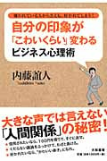 自分の印象が「こわいくらい」変わるビジネス心理術 嫌われている人からさえも、好かれてしまう!
