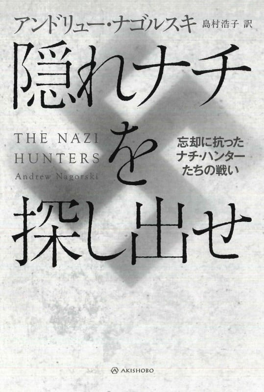 隠れナチを探し出せ 忘却に抗ったナチ・ハンターたちの戦い (亜紀書房翻訳ノンフィクション・シリーズIII 2)