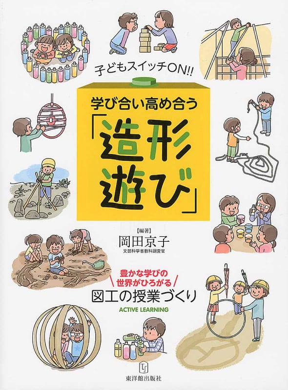 学び合い高め合う「造形遊び」 豊かな学びの世界がひろがる図工の授業づくり