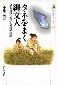 タネをまく縄文人 最新科学が覆す農耕の起源 (歴史文化ライブラリー 416)