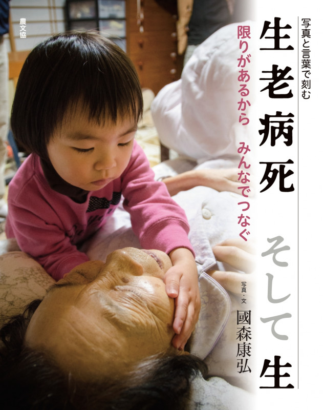 写真と言葉で刻む 生老病死 そして生 限りがあるから みんなでつなぐ
