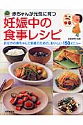 赤ちゃんが元気に育つ妊娠中の食事レシピ おなかの赤ちゃんと安産のための、おいしい150メニュー