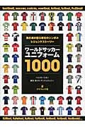 ワールドサッカーユニフォーム1000 熱き魂が宿る栄光のシンボルレジェンドストーリー