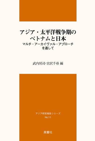 アジア・太平洋戦争期のベトナムと日本 マルチ・アーカイヴァル・アプローチを通して (アジア研究報告シリーズ)