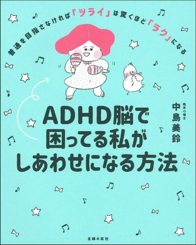 ADHD脳で困ってる私がしあわせになる方法 普通を目指さなければ「ツライ」は驚くほど「ラク」になる