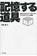 記憶する道具 生活/人生ナビゲータとしてのライフログ・マシンの誕生