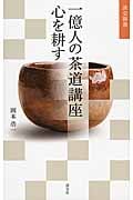 一億人の茶道講座 心を耕す (淡交新書)の詳細を見る