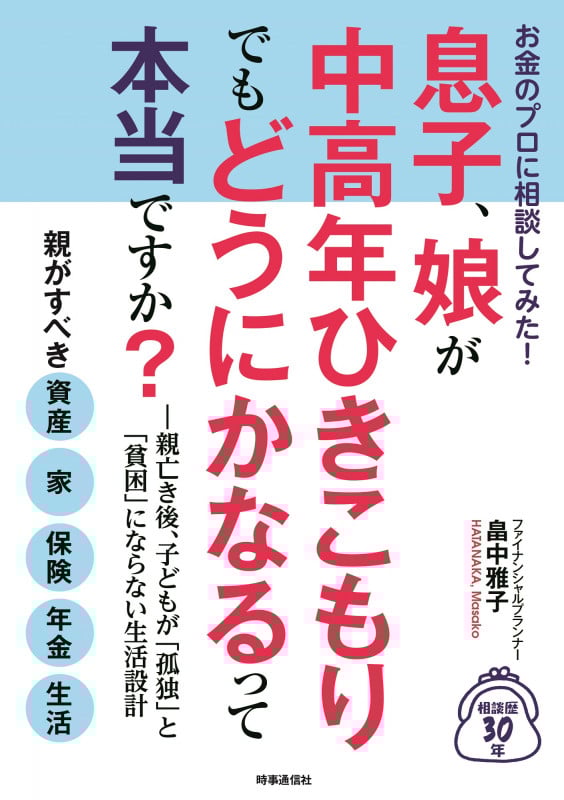お金のプロに相談してみた! 息子、娘が中高年ひきこもりでも どうにかなるって本当ですか? 親亡き後、子どもが「孤独」と「貧困」にならない生活設計