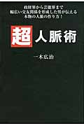 超人脈術 政財界から芸能界まで、幅広い交友関係を形成した男が伝える本物の人脈の作り方!の詳細を見る