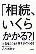 「相続、いくらかかる?」 お金をたくさん残すポイント36