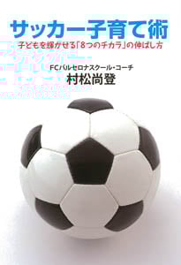 サッカー子育て術 子どもを輝かせる「8つのチカラ」の伸ばし方