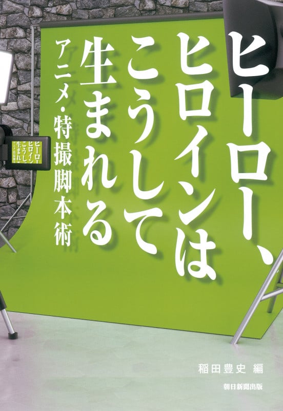 ヒーロー、ヒロインはこうして生まれる アニメ・特撮脚本術