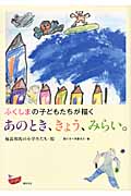 あのとき、きょう、みらい。 ふくしまの子どもたちが描くの詳細を見る