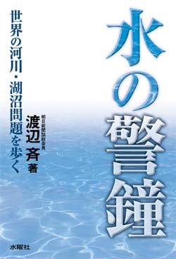 水の警鐘 世界の河川・湖沼問題を歩く
