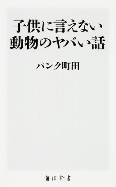 子供に言えない動物のヤバい話 (角川新書)