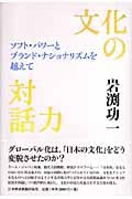 文化の対話力 ソフト・パワーとブランド・ナショナリズムを越えて