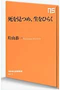 死を見つめ、生をひらく (NHK出版新書 411)