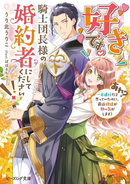 好きです。騎士団長様の婚約者にしてください!! (あれ? 一方通行だと思っていたのに、最近視線が熱い気がします) (1) (ビーズログ文庫)