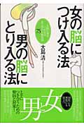 女の脳につけ入る法、男の脳にとり入る法 大脳生理学でわかる女と男の行動原則75