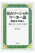 私のソーシャルワーカー論 理論を実践に 現場からみたソーシャルワーカーの仕事