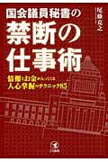 国会議員秘書の禁断の仕事術 情報とお金が入ってくる人心掌握のテクニック85