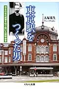 東京駅をつくった男 日本の近代建築を切り開いた辰野金吾