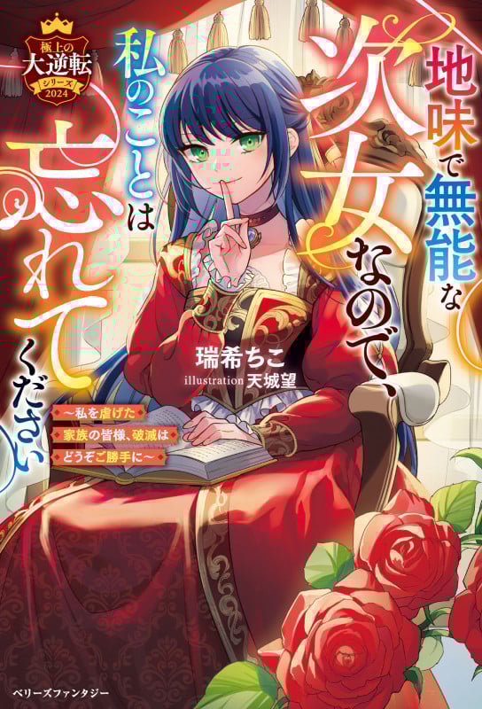 地味で無能な次女なので、私のことは忘れてください ~私を虐げた家族の皆様、破滅はどうぞご勝手に~ 極上の大逆転シリーズ2024 (ベリーズファンタジー)