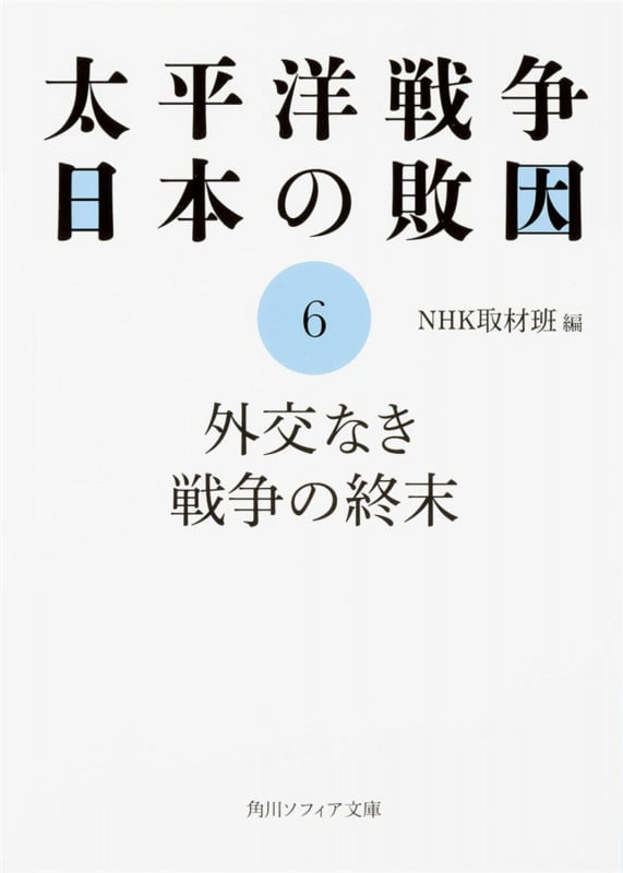 太平洋戦争 日本の敗因6 外交なき戦争の終末 (角川ソフィア文庫)