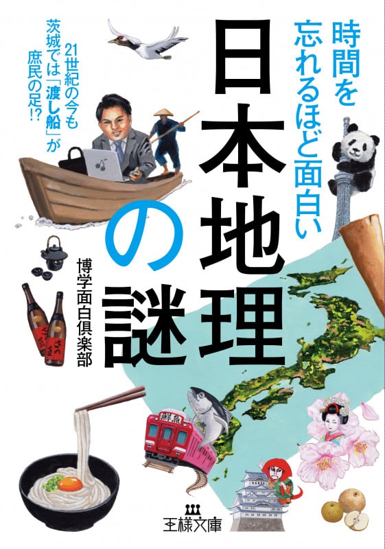 時間を忘れるほど面白い「日本地理」の謎 21世紀の今も茨城では「渡し船」が庶民の足!? (王様文庫)
