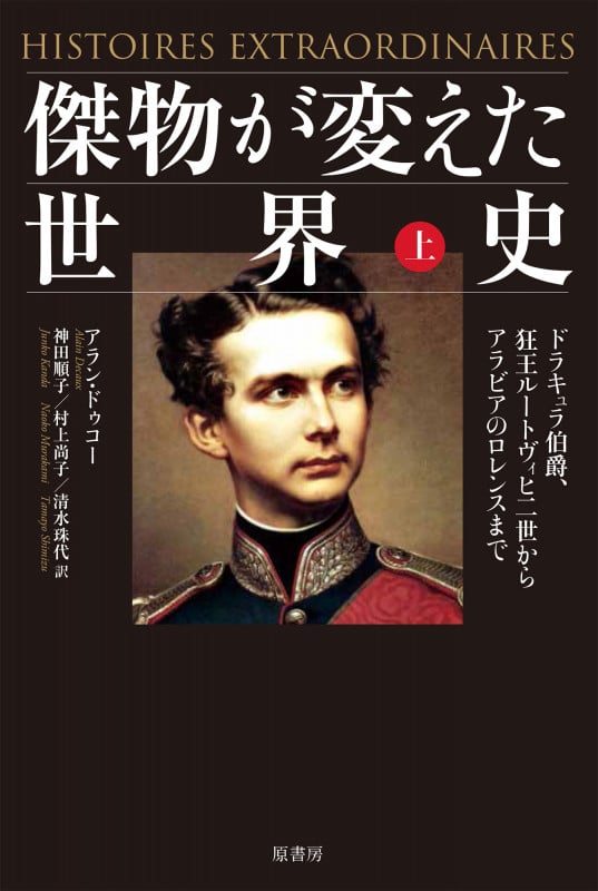 傑物が変えた世界史 上 ドラキュラ伯爵、狂王ルートヴィヒ二世からアラビアのロレンスまで