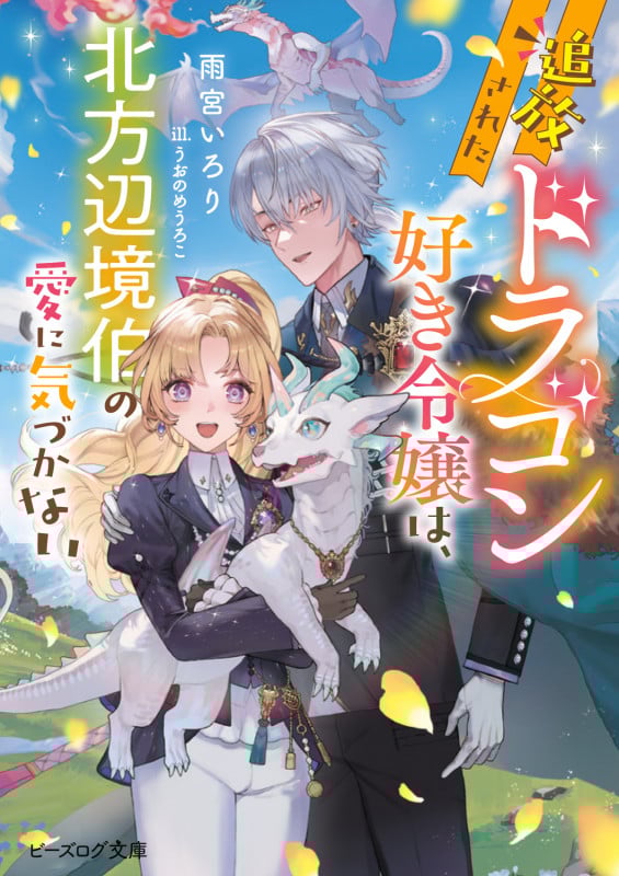 追放されたドラゴン好き令嬢は、北方辺境伯の愛に気づかない (1) (ビーズログ文庫)