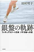 銀盤の軌跡 フィギュアスケート日本ソチ五輪への道